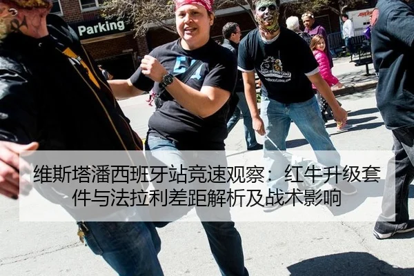 维斯塔潘西班牙站竞速观察：红牛升级套件与法拉利差距解析及战术影响